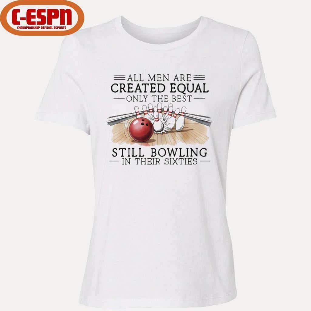 All Men Are Created Equal Only The Best Still Bowling In Their Sixties T-Shirt