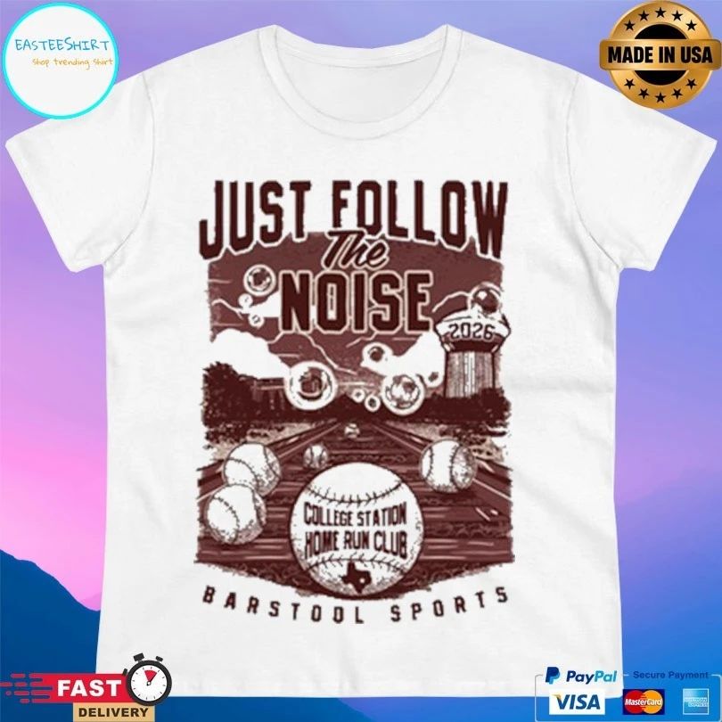 Just Follow The Noise Barstool Sports College Station Home Run Club 2026 T-shirt