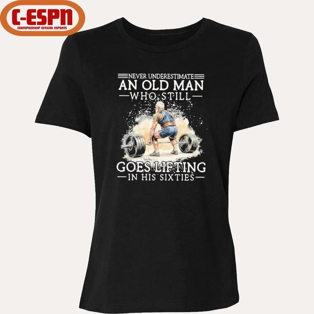 Never Underestimate An Old Man Who Still Goes Lifting In His Sixties Shirt
