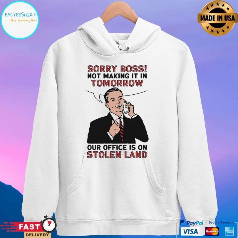 Sorry Boss Not Making It In Tomorrow Our Office Is On Stolen Land T-shirts