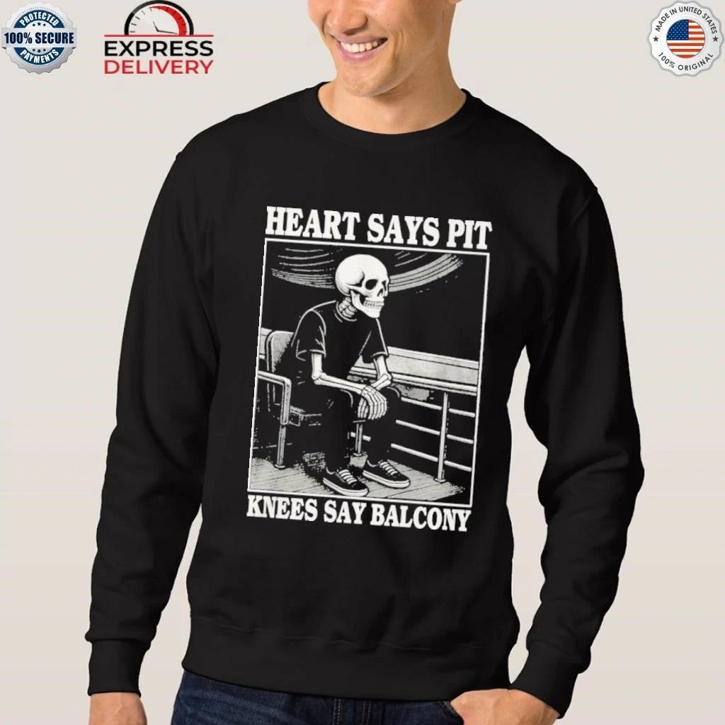 Heart Says Pit Knees Say Balcony Skeleton Shirt