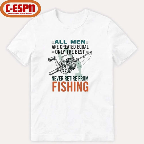 All Men Are Created Equal Only The Best Never Retire From Fishing Shirt