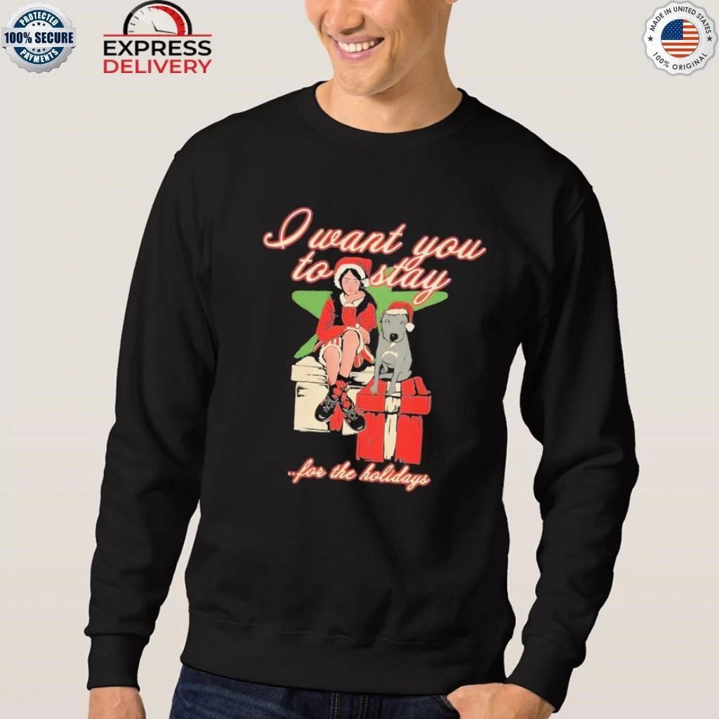 I Want You To Stay For The Holiday Shirt