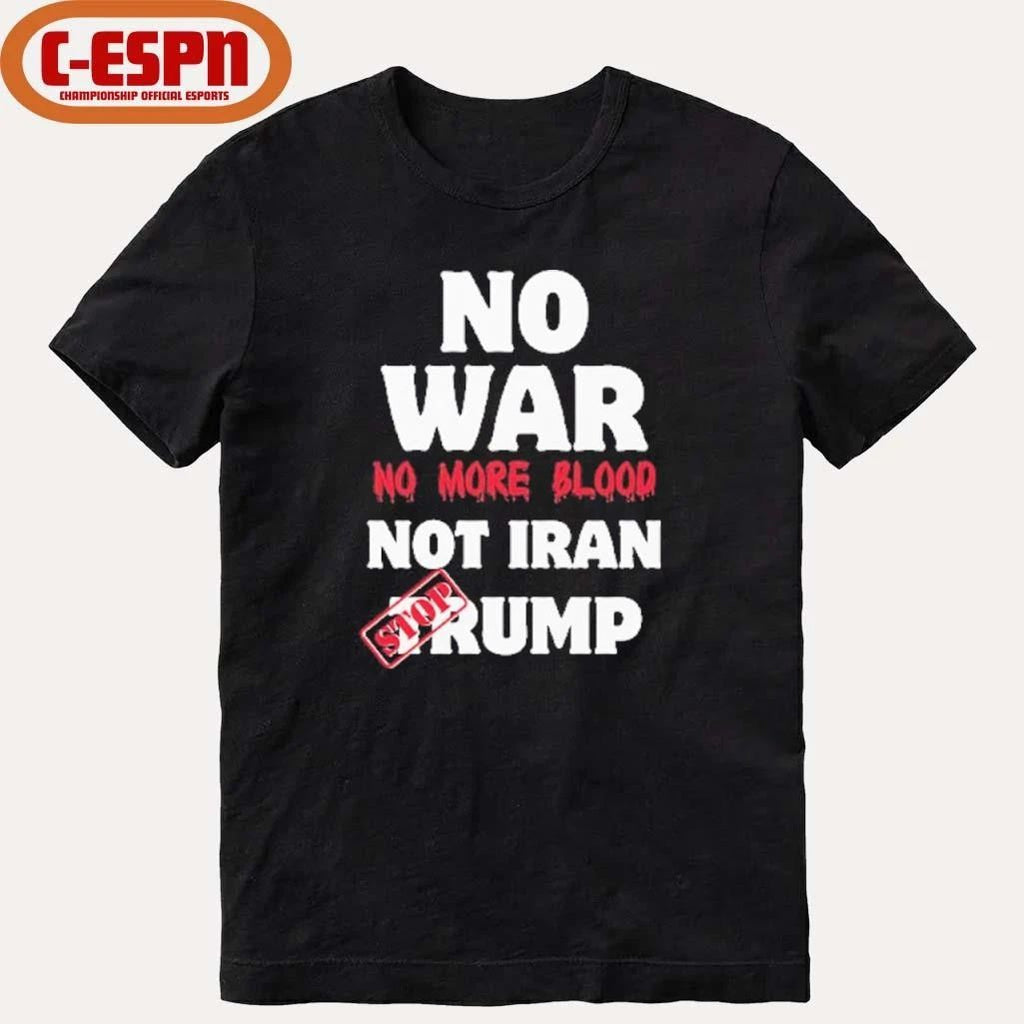 No War No More Blood Not Iran Stop Trump T-Shirt
