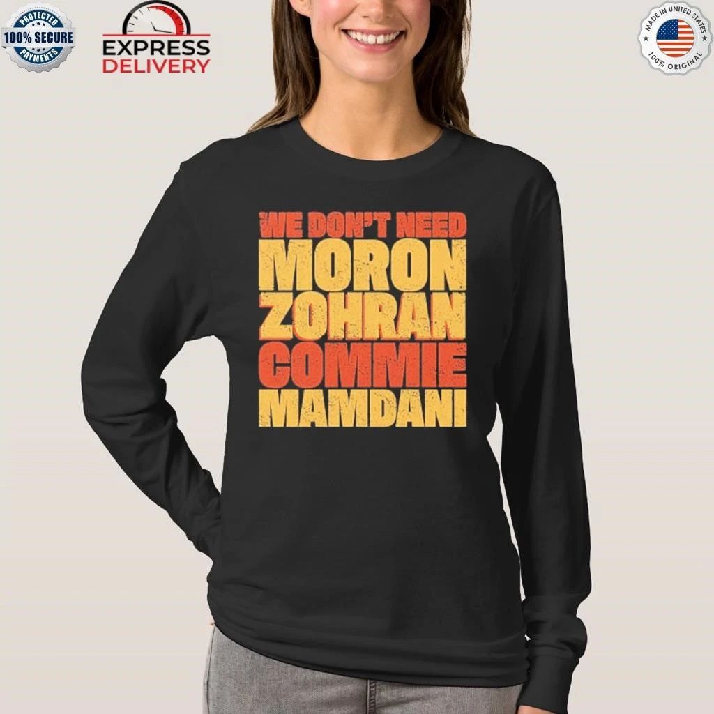 We Don’t Need Moron Zohran Commie Mamdani Shirt
