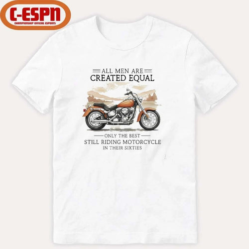 All Men Are Created Equal, Only The Best Still Riding Motorcycle In Their Sixties T-Shirt