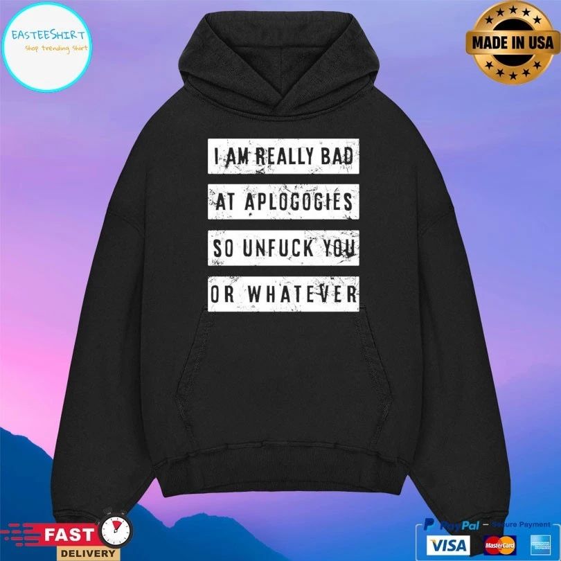 I Am Really Bad At Aplogogies So Unfuck You Or Whatever T-shirts
