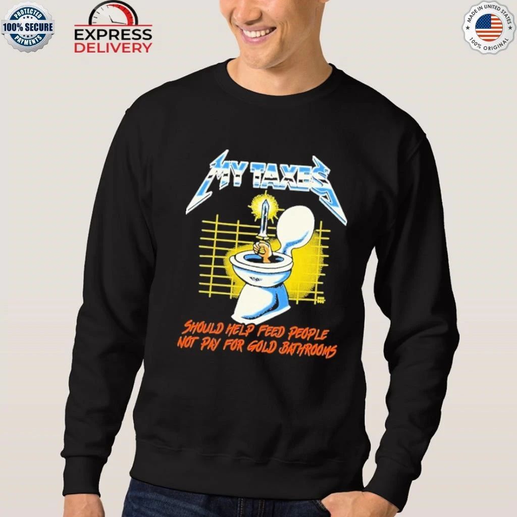 My Taxes Should Help Feed People Not Pay For Gold Bathrooms Shirt
