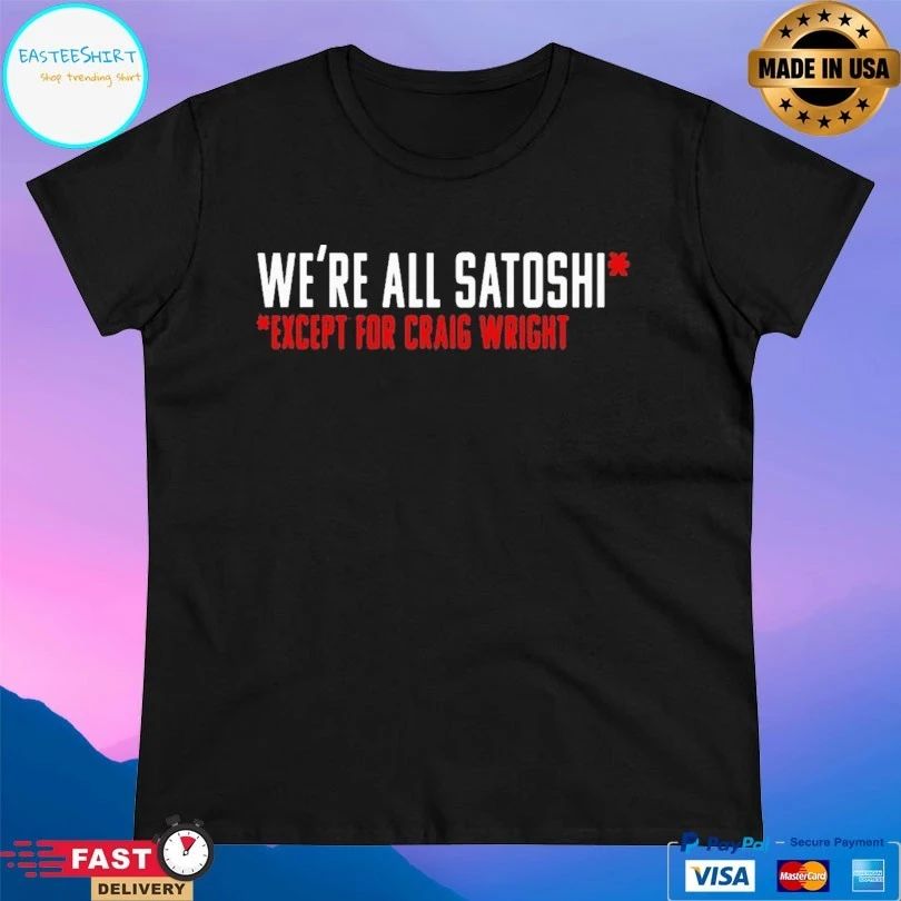We’re All Satoshi Except For Craig Wright T-shirt
