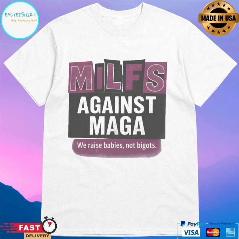 Milfs Against Maga We Raise Babies Not Bigots T-shirts