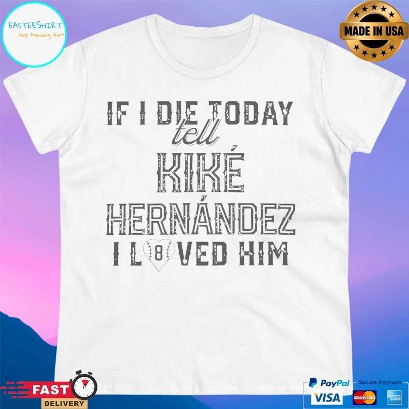 If I Die Today Tell Kike Hernandez I Loved Him T-shirts