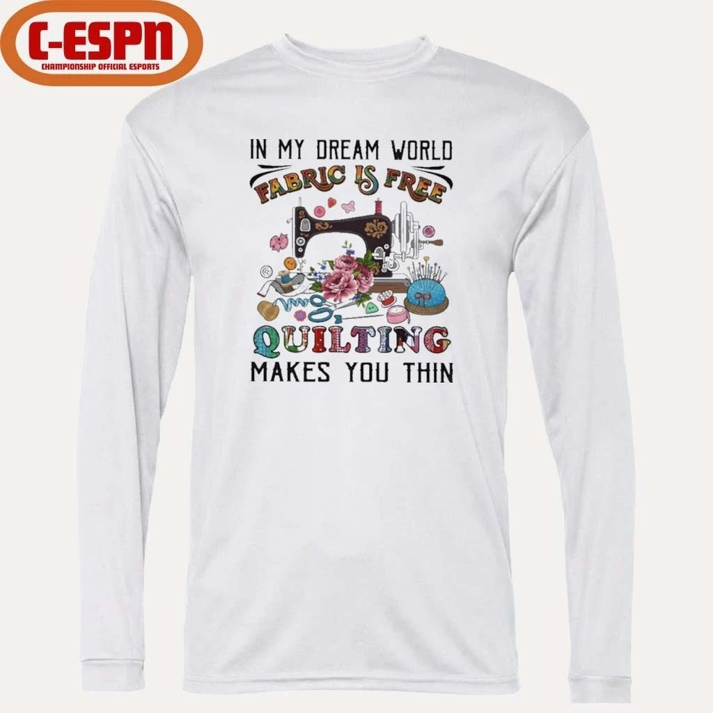 In My Dream World Fabric Is, Quilting Makes You Thin Classic T-Shirt