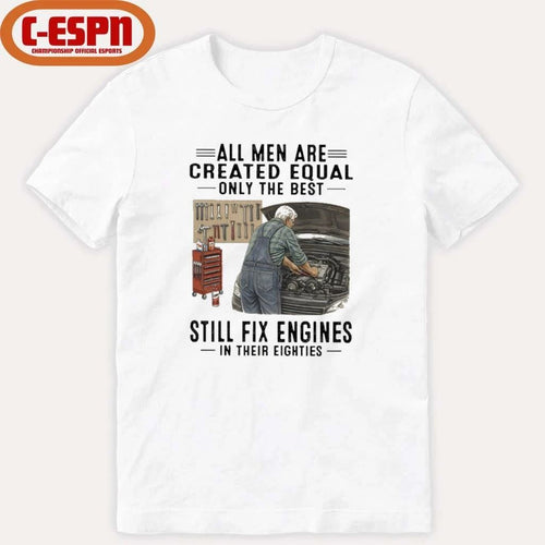 All Men Are Created Equal Only The Best Still Fix Engines In Their Eighties Shirt