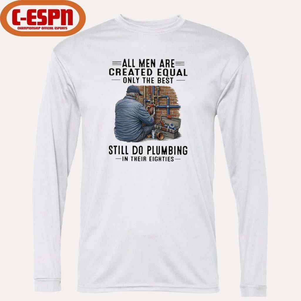 All Men Are Created Equal Only The Best Still Do Plumbing In Their Eighties Classic T-Shirt
