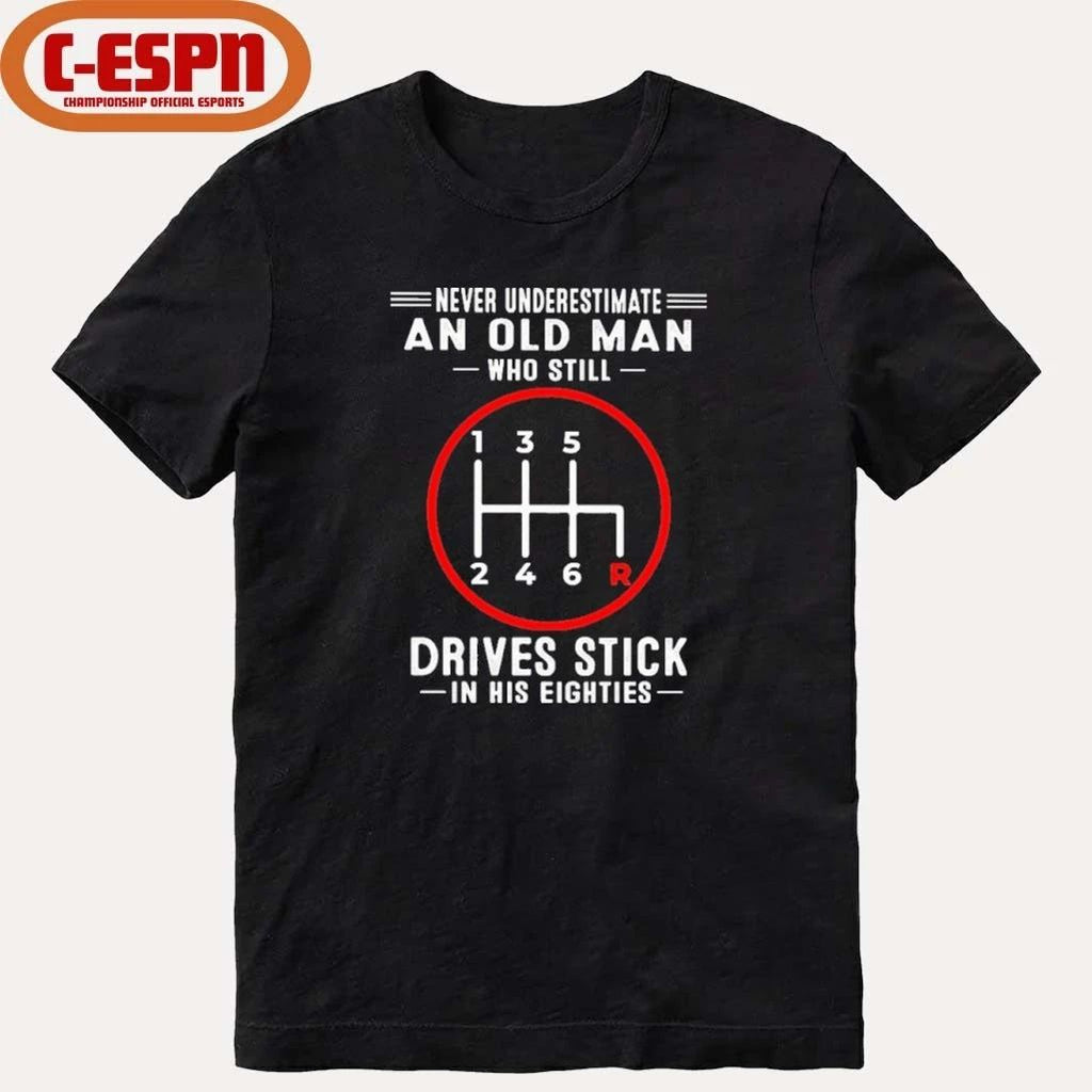 Never Underestimate An Old Man Who Still Drives Stick In His Eighties shirt