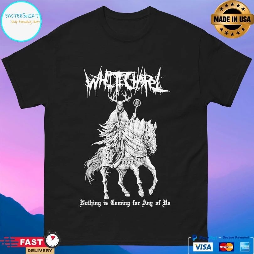 Whitechapel Nothing Is Coming For Any Of Us T-shirts