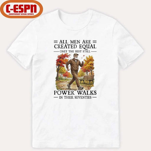 All Men Are Created Equal Only The Best Still Power Walks In Their Seventies Shirt