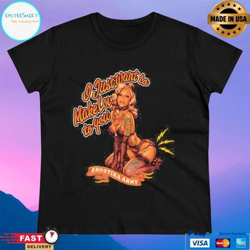 Erostika Army I Just Want To Make Love To You T-shirts