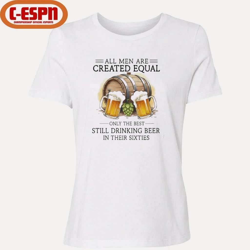 All Men Are Created Equal, Only The Best Still Drinking Beer In Their Sixties T-Shirt