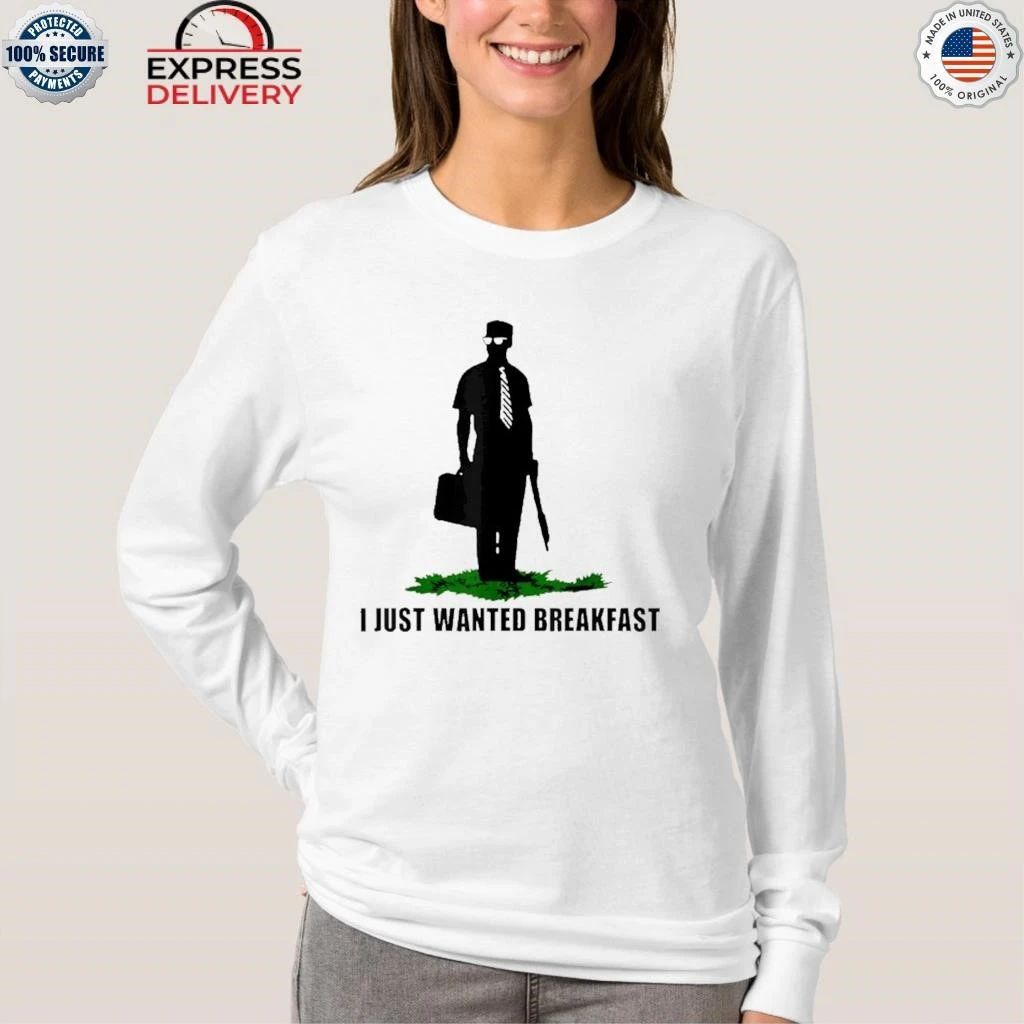 I Just Wanted Breakfast Shirt