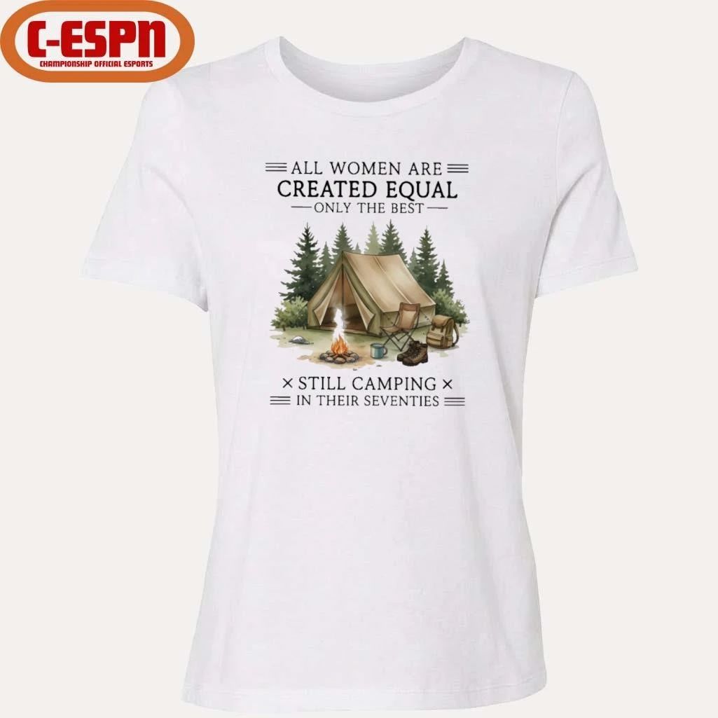 All Women Are Created Equal Only The Best Still Camping In Their Seventies Shirt