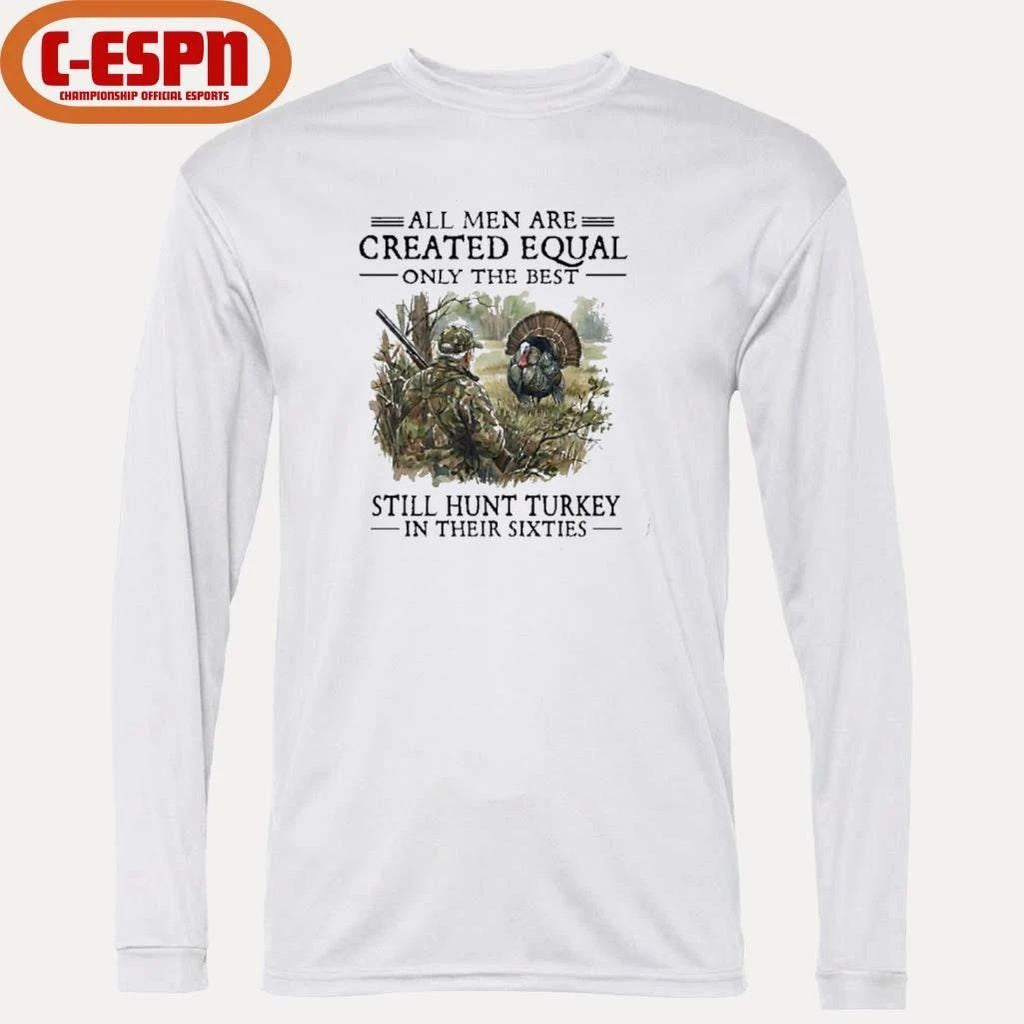 All Men Are Created Equal Only The Best Still Hunt Turkey In Their 60s T-Shirt
