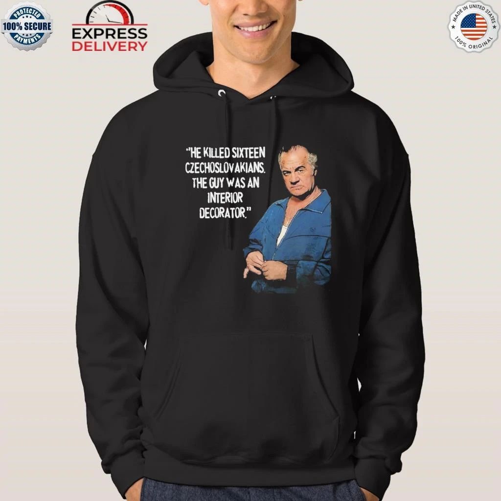 He Killed Sixteen Czecholovakians The Guy Was An Interior Decorator Shirt