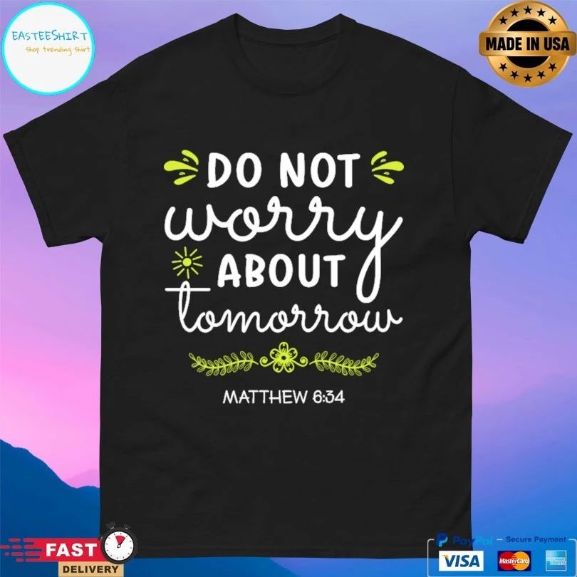 Do Not Worry About Tomorrow Matthew 6 34 T-shirt