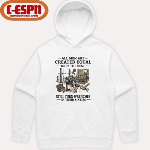 All Men Are Created Equal Only The Best Still Turn Wrenches In Their 60s T-Shirt