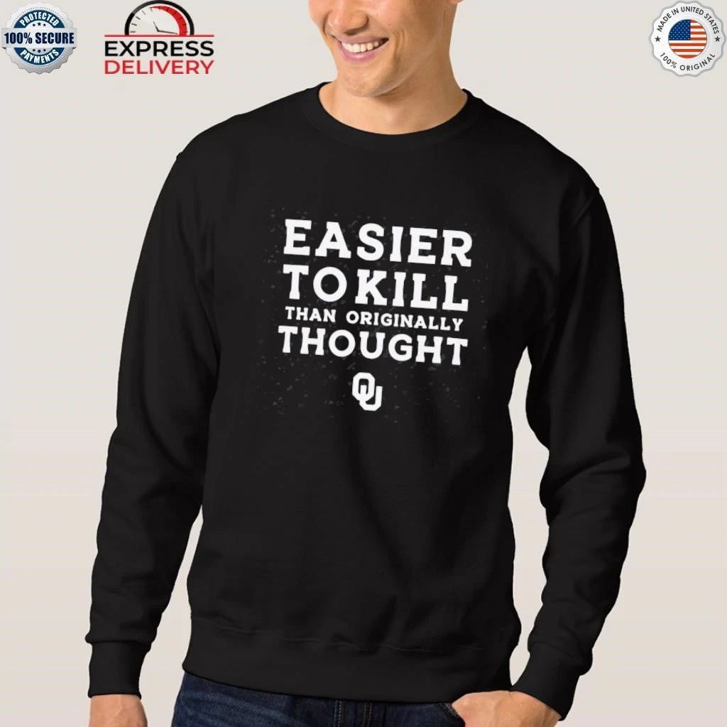 Easier To Kill Than Originally Thought Shirt