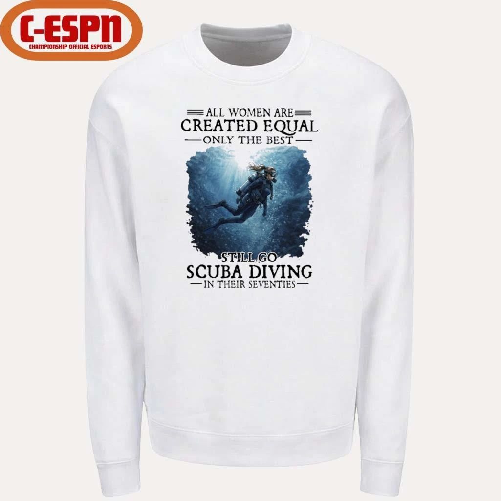 Vintage All Women Are Created Equal Only The Best Still Go Scuba Diving In Their Seventies Shirt
