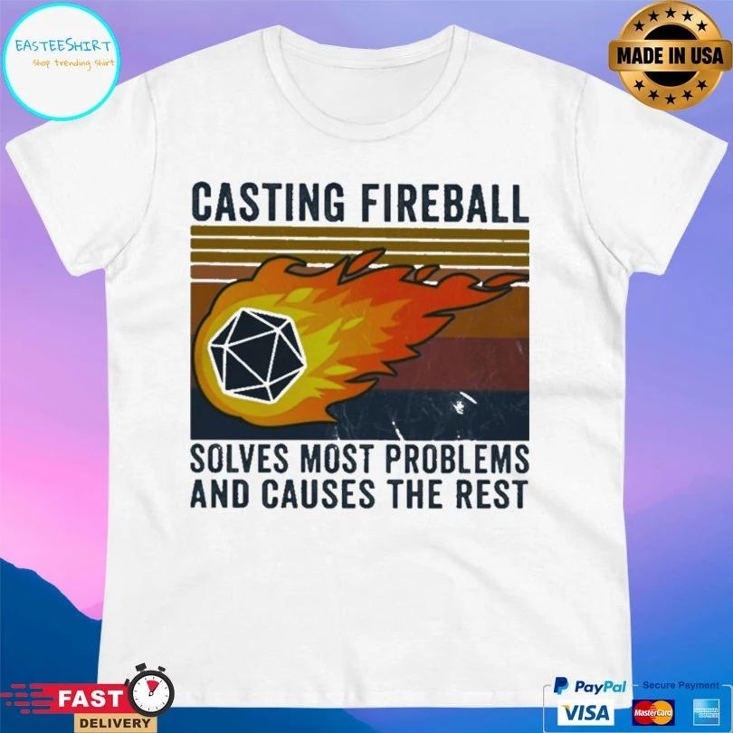 Casting Fireball Solves Most Problems And Causes The Rest T-shirt