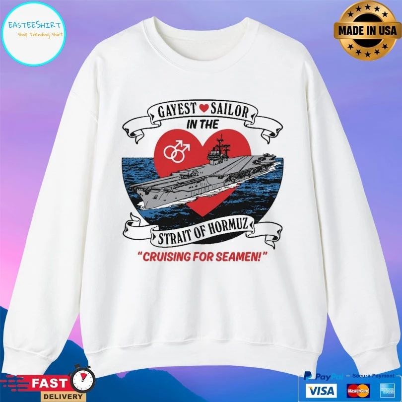 Gayest Sailor In The Strait Of Hormuz Cruising For Seamen T-shirts