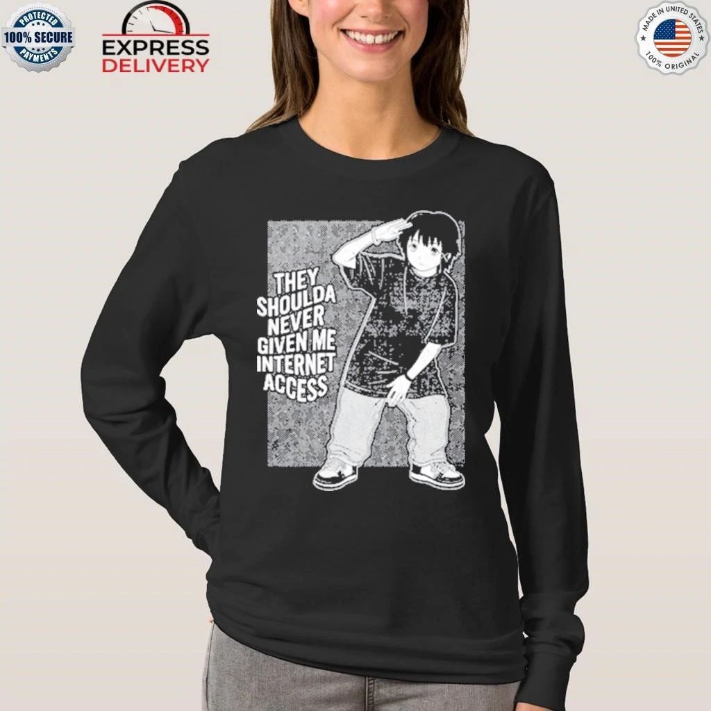 They Shoulda Never Given Me Internet Access Shirt