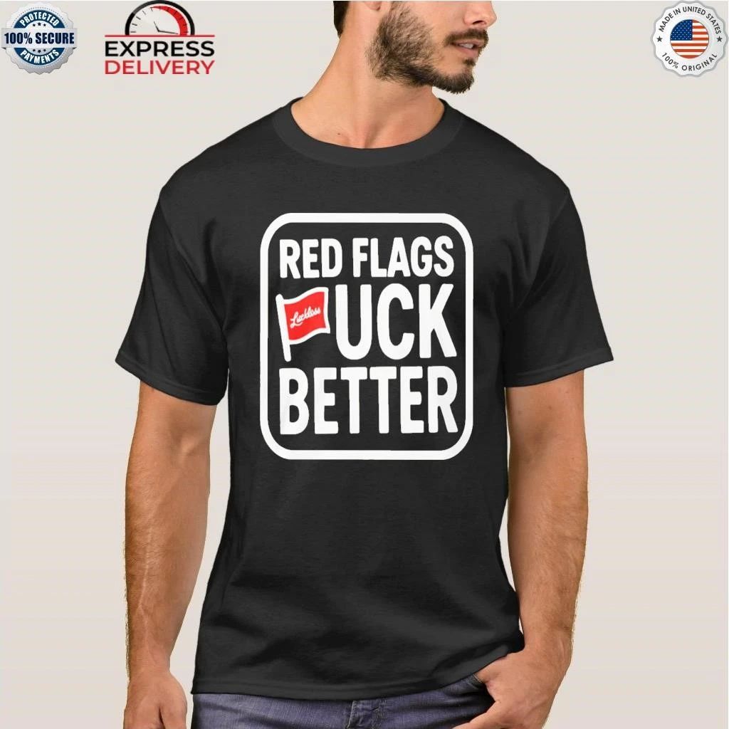Luckless Red Flags Fuck Better Shirt