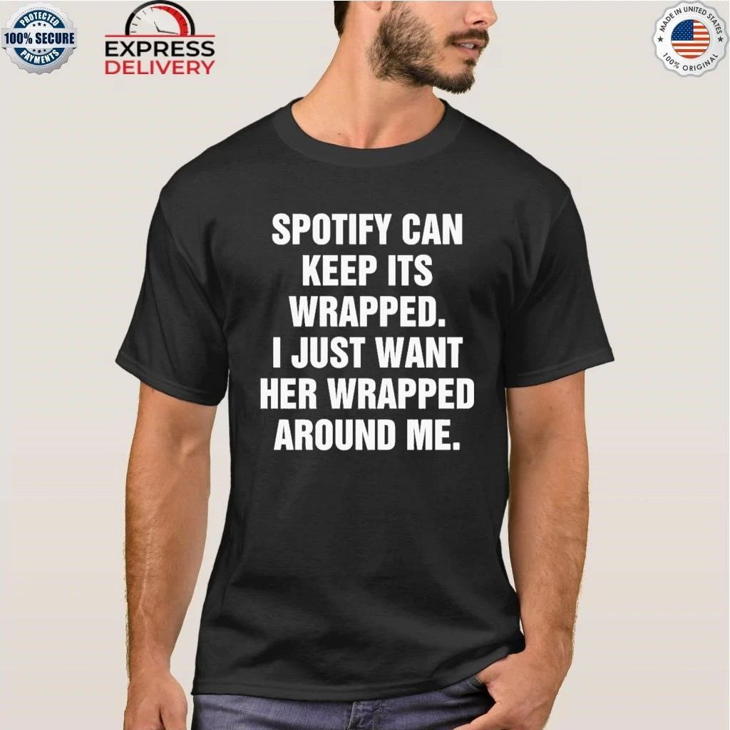 Spotify Can Keep Its Wrapped. I Just Want Her Wrapped Around Me Shirt