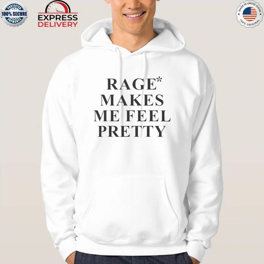 Rage Makes Me Feel Pretty Shirt