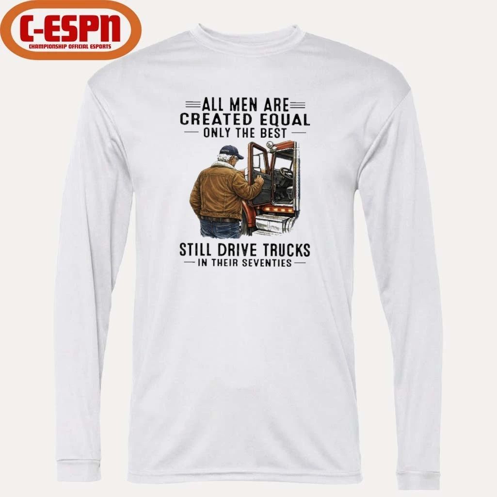All Men Are Created Equal Only The Best Still Drive Trucks In Their Seventies shirt