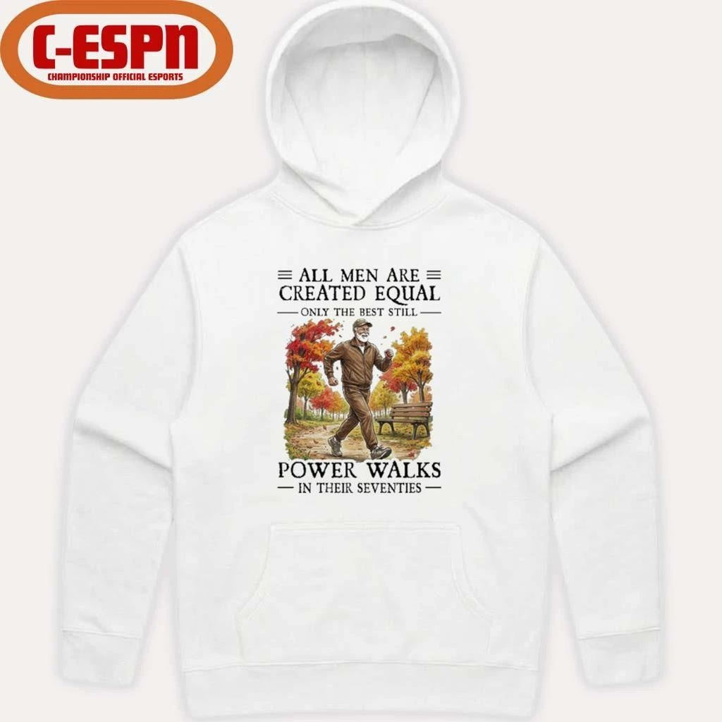 All Men Are Created Equal Only The Best Still Power Walks In Their Seventies Shirt