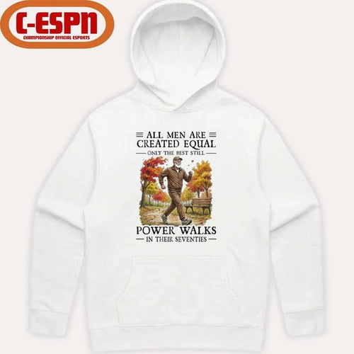 All Men Are Created Equal Only The Best Still Power Walks In Their Seventies Shirt