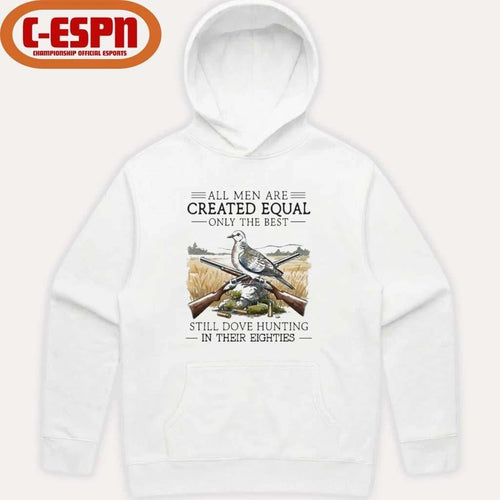 All Men Are Created Equal Only The Best Still Dove Hunting In Their Eighties Shirt