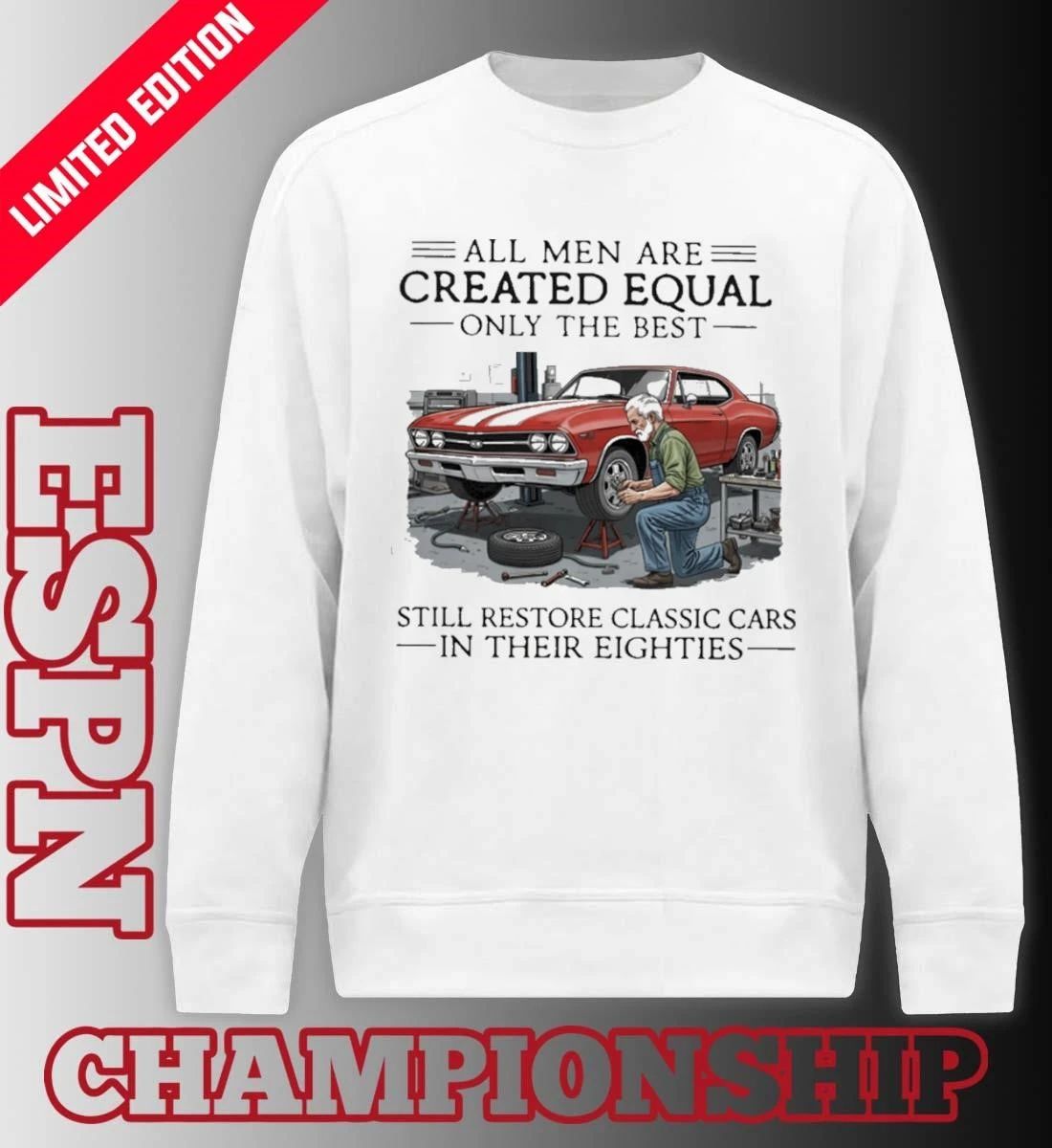 All Men Are Created Equal Only The Best Still Restore Classic Cars In Their Eighties Shirt