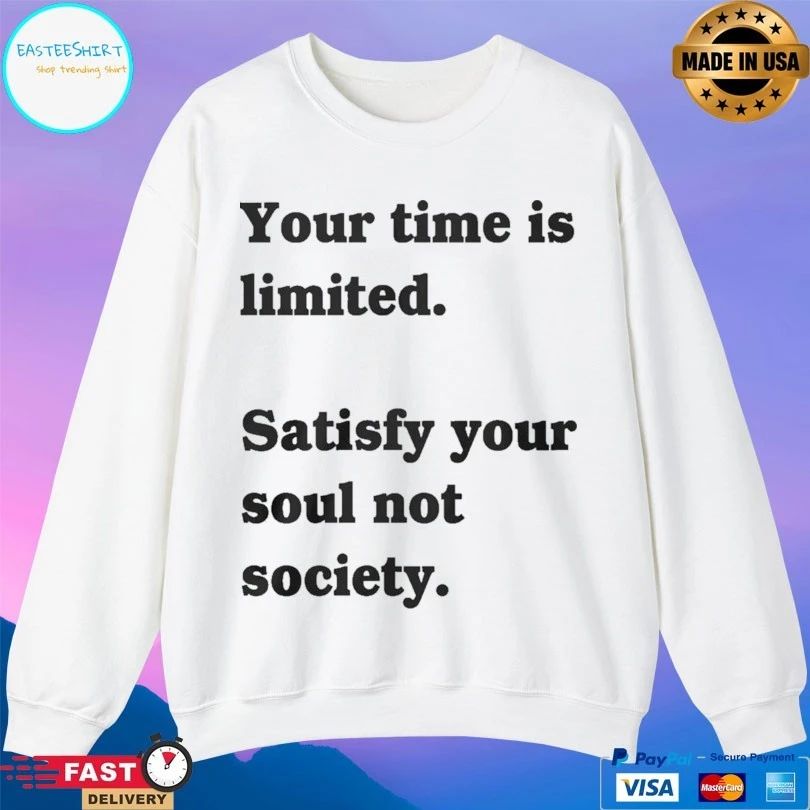 Your Time Is Limited Satisfy Your Soul Not Society T-shirt