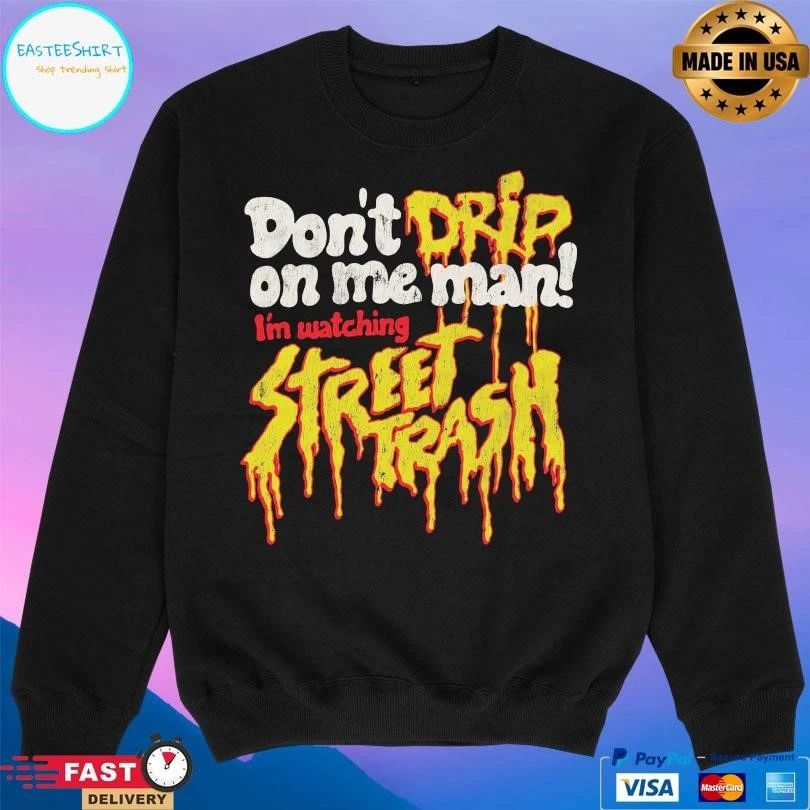 Don’t Drip On Me Man I’m Watching Street Trash T-shirts