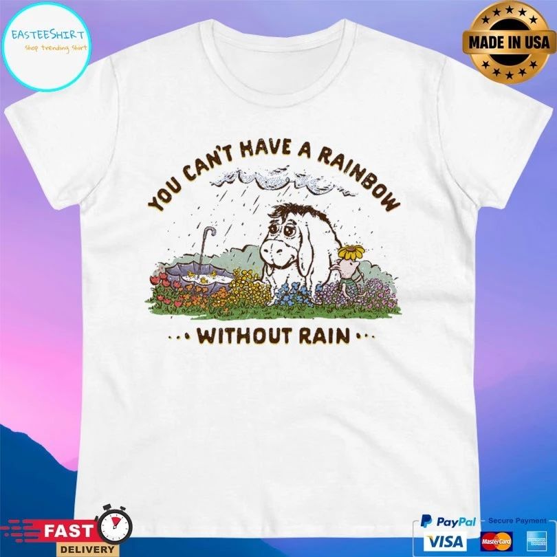 You Can’t Have A Rainbow Without Rain T-shirt