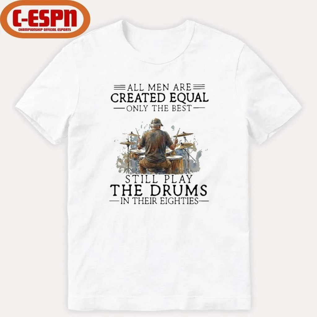 Grandpa All Men Are Created Equal Only The Best Still Play The Drums In Their Eighties Shirt