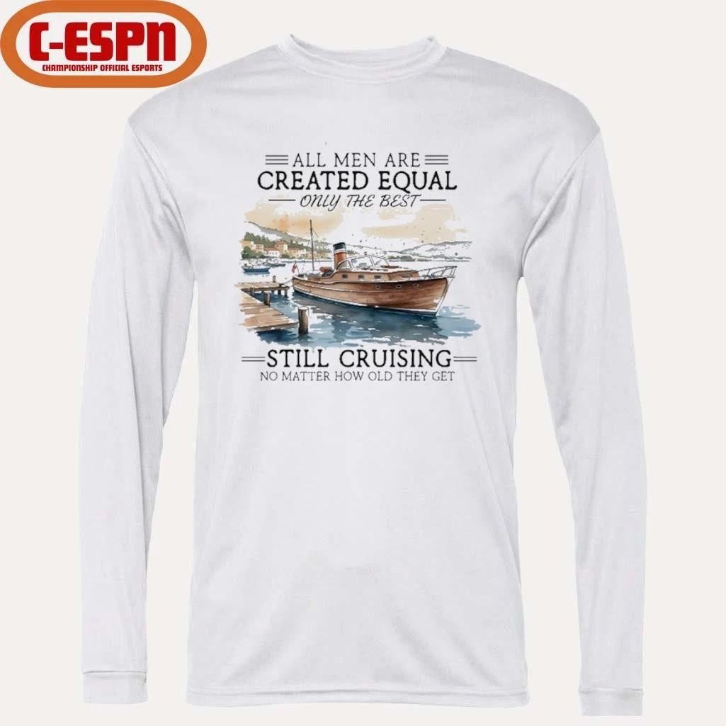 All Men Are Created Equal, Only The Best Still Cruising No Matter How Old They Get Shirt