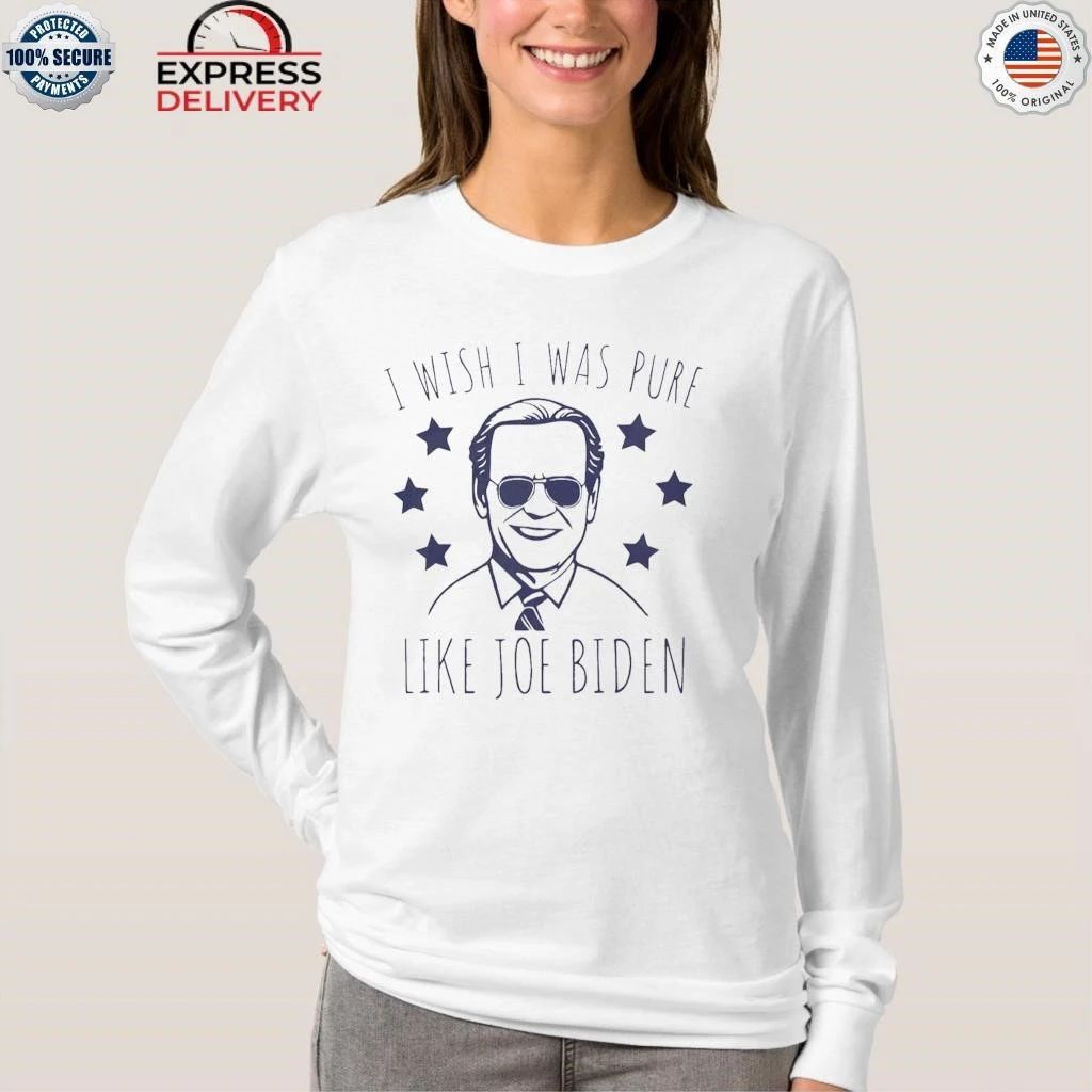 I Wish I Was Pure Like Joe Biden Shirt