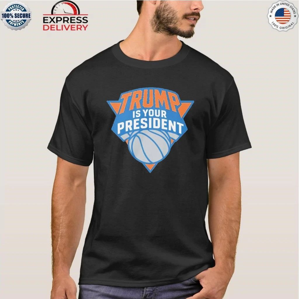 Trump is Your President Knicks Shirt