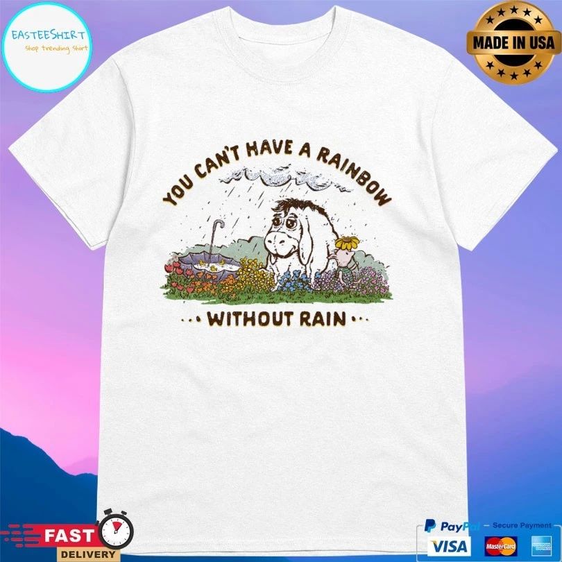 You Can’t Have A Rainbow Without Rain T-shirt